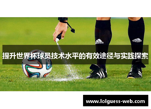 提升世界杯球员技术水平的有效途径与实践探索