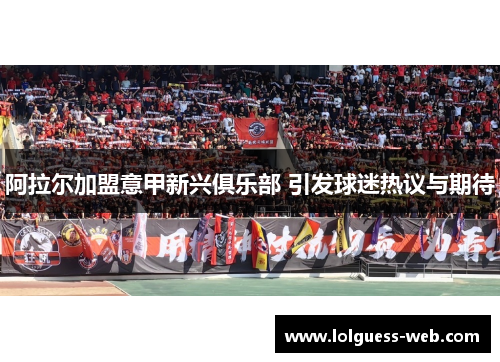 阿拉尔加盟意甲新兴俱乐部 引发球迷热议与期待
