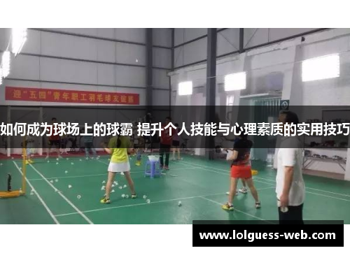 如何成为球场上的球霸 提升个人技能与心理素质的实用技巧