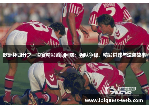 欧洲杯四分之一决赛精彩瞬间回顾：强队争锋、精彩进球与逆袭故事