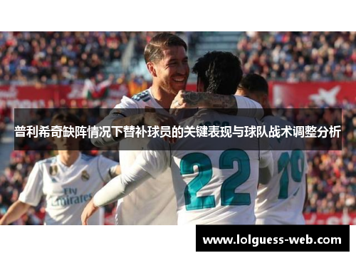 普利希奇缺阵情况下替补球员的关键表现与球队战术调整分析