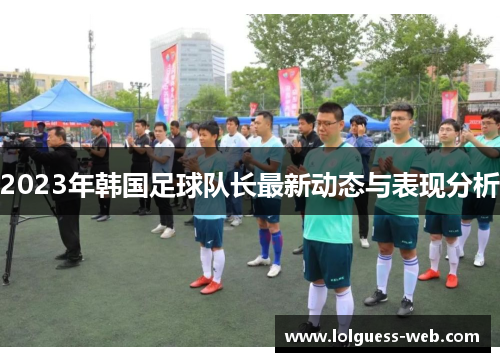 2023年韩国足球队长最新动态与表现分析