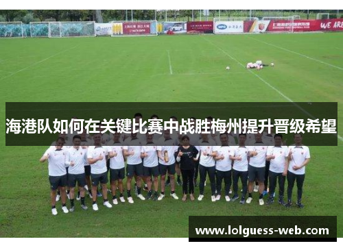 海港队如何在关键比赛中战胜梅州提升晋级希望